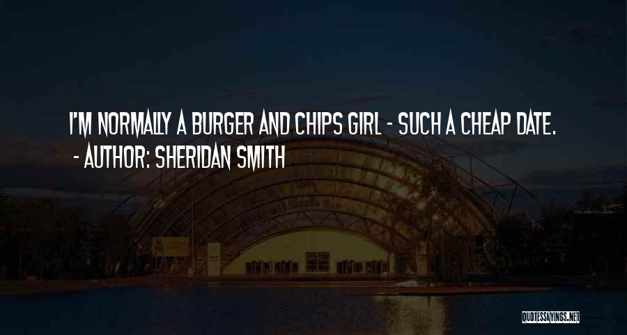 Sheridan Smith Quotes: I'm Normally A Burger And Chips Girl - Such A Cheap Date.
