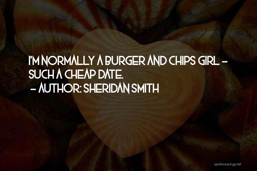 Sheridan Smith Quotes: I'm Normally A Burger And Chips Girl - Such A Cheap Date.