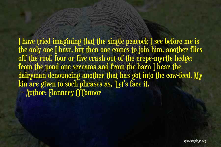 Flannery O'Connor Quotes: I Have Tried Imagining That The Single Peacock I See Before Me Is The Only One I Have, But Then