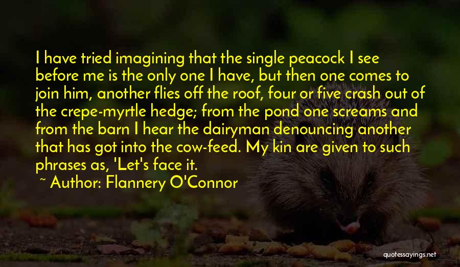 Flannery O'Connor Quotes: I Have Tried Imagining That The Single Peacock I See Before Me Is The Only One I Have, But Then