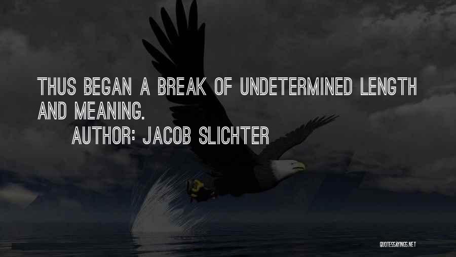 Jacob Slichter Quotes: Thus Began A Break Of Undetermined Length And Meaning.