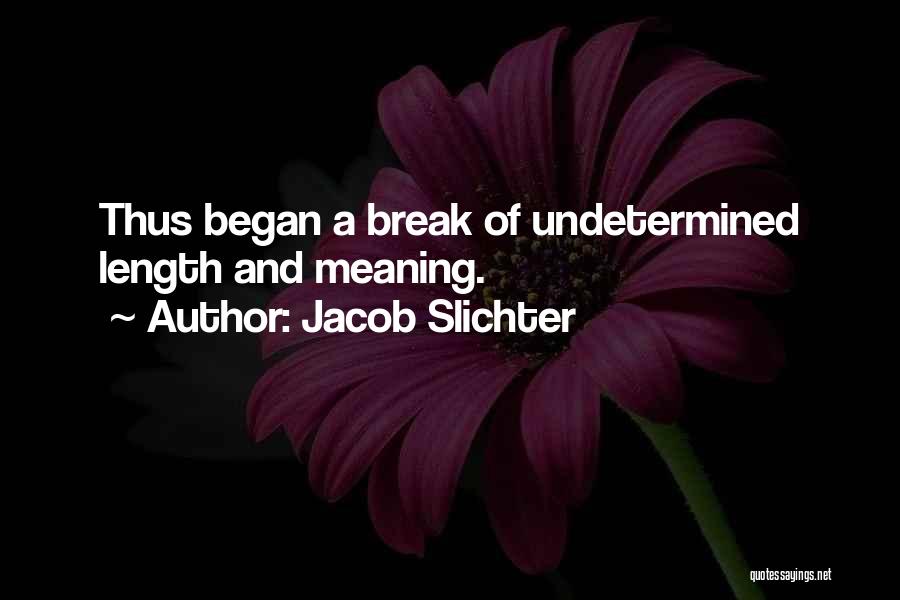 Jacob Slichter Quotes: Thus Began A Break Of Undetermined Length And Meaning.