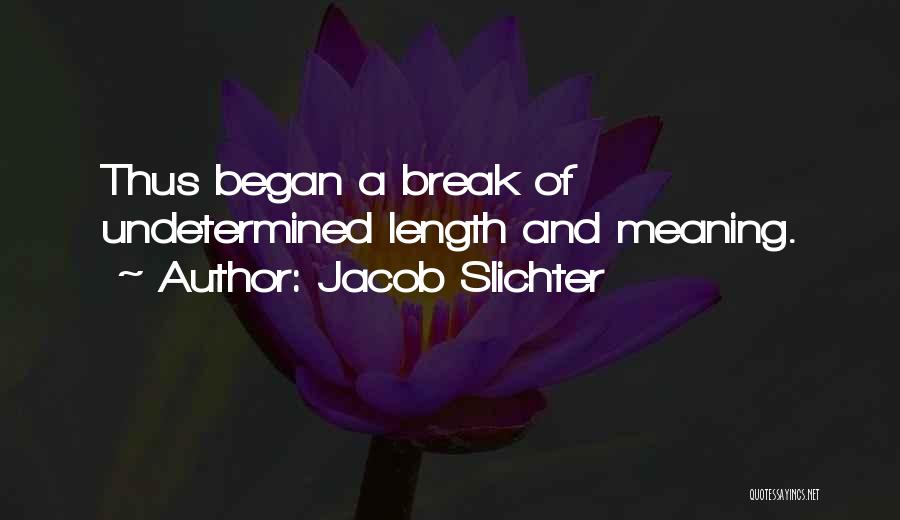 Jacob Slichter Quotes: Thus Began A Break Of Undetermined Length And Meaning.