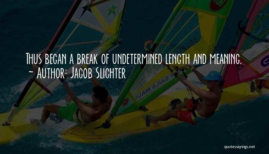 Jacob Slichter Quotes: Thus Began A Break Of Undetermined Length And Meaning.