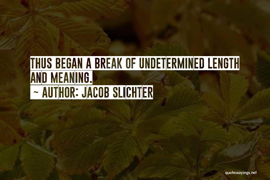 Jacob Slichter Quotes: Thus Began A Break Of Undetermined Length And Meaning.
