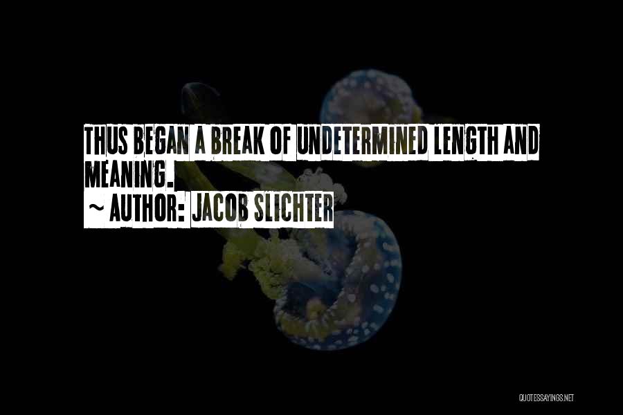 Jacob Slichter Quotes: Thus Began A Break Of Undetermined Length And Meaning.