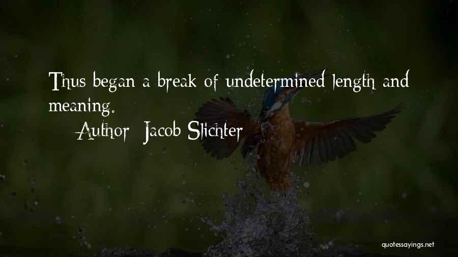 Jacob Slichter Quotes: Thus Began A Break Of Undetermined Length And Meaning.