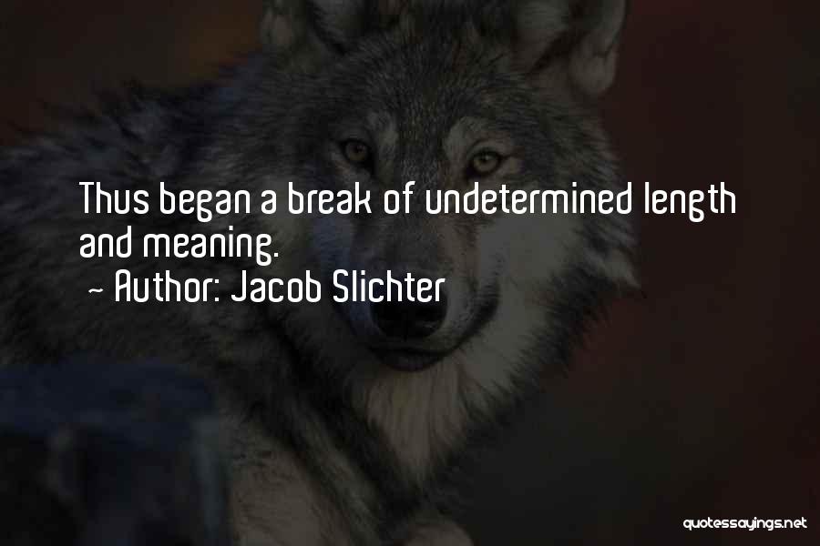 Jacob Slichter Quotes: Thus Began A Break Of Undetermined Length And Meaning.