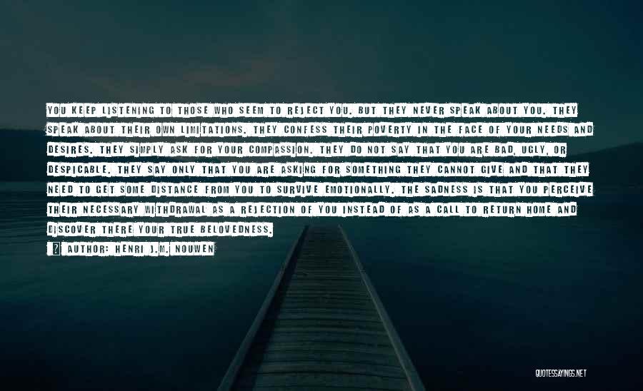 Henri J.M. Nouwen Quotes: You Keep Listening To Those Who Seem To Reject You. But They Never Speak About You. They Speak About Their