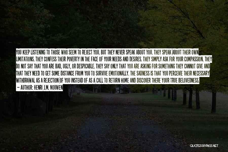 Henri J.M. Nouwen Quotes: You Keep Listening To Those Who Seem To Reject You. But They Never Speak About You. They Speak About Their