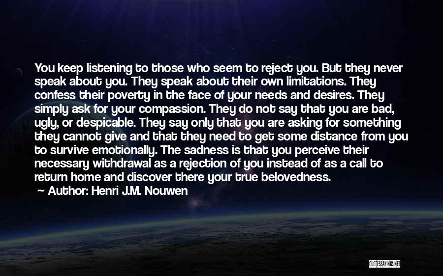 Henri J.M. Nouwen Quotes: You Keep Listening To Those Who Seem To Reject You. But They Never Speak About You. They Speak About Their