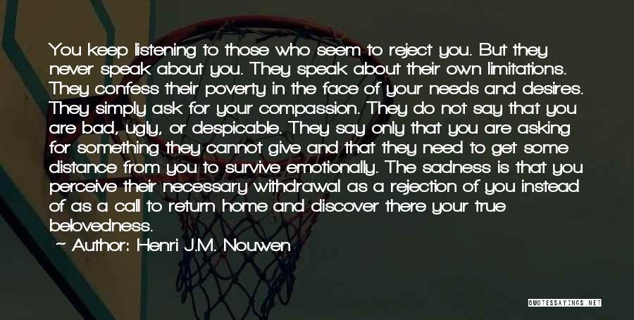 Henri J.M. Nouwen Quotes: You Keep Listening To Those Who Seem To Reject You. But They Never Speak About You. They Speak About Their