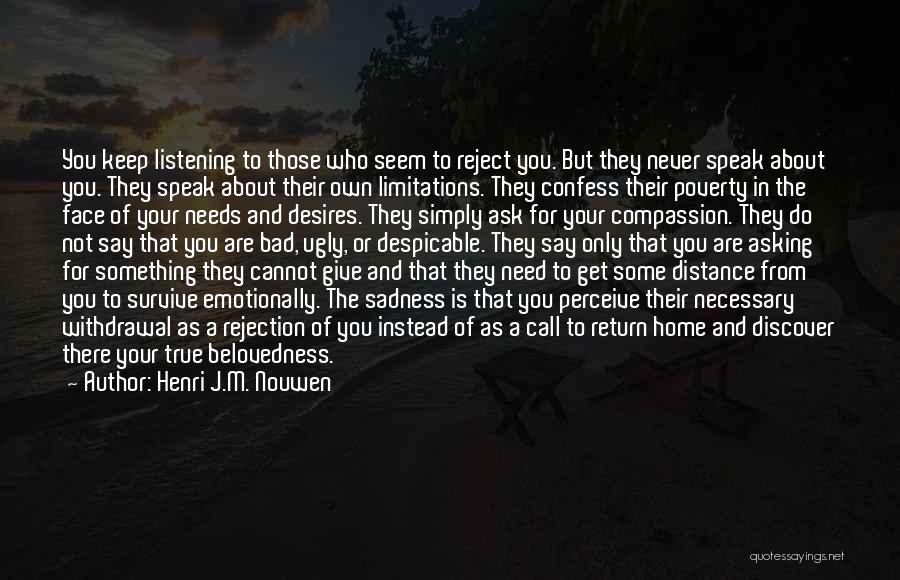 Henri J.M. Nouwen Quotes: You Keep Listening To Those Who Seem To Reject You. But They Never Speak About You. They Speak About Their