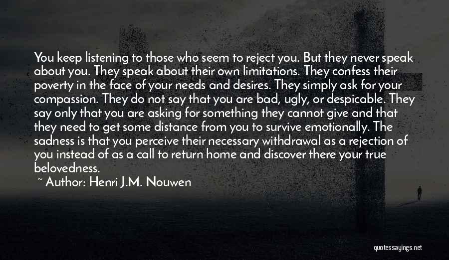 Henri J.M. Nouwen Quotes: You Keep Listening To Those Who Seem To Reject You. But They Never Speak About You. They Speak About Their