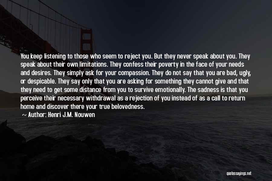 Henri J.M. Nouwen Quotes: You Keep Listening To Those Who Seem To Reject You. But They Never Speak About You. They Speak About Their