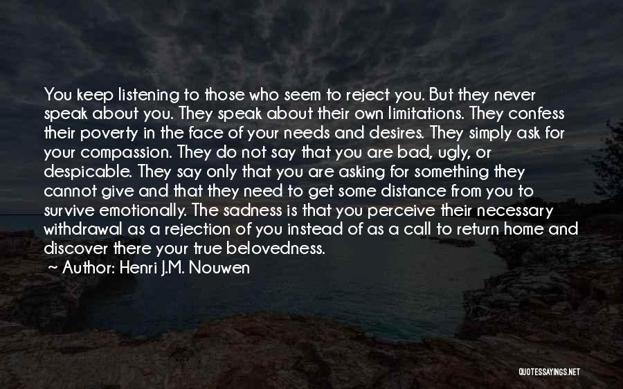 Henri J.M. Nouwen Quotes: You Keep Listening To Those Who Seem To Reject You. But They Never Speak About You. They Speak About Their