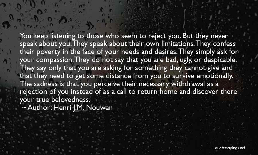 Henri J.M. Nouwen Quotes: You Keep Listening To Those Who Seem To Reject You. But They Never Speak About You. They Speak About Their