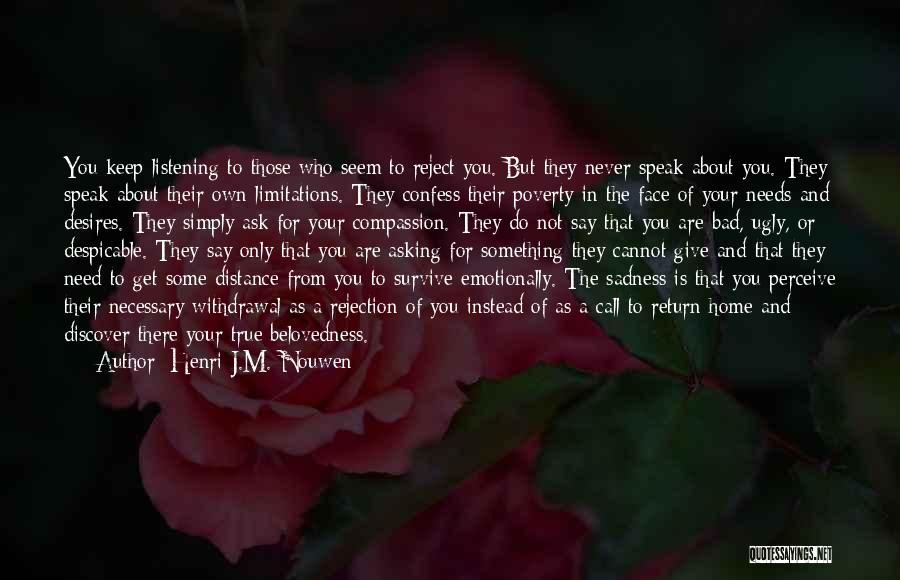 Henri J.M. Nouwen Quotes: You Keep Listening To Those Who Seem To Reject You. But They Never Speak About You. They Speak About Their