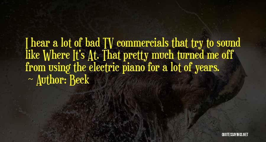 Beck Quotes: I Hear A Lot Of Bad Tv Commercials That Try To Sound Like Where It's At. That Pretty Much Turned