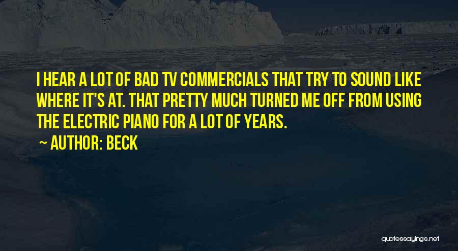 Beck Quotes: I Hear A Lot Of Bad Tv Commercials That Try To Sound Like Where It's At. That Pretty Much Turned