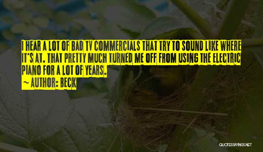 Beck Quotes: I Hear A Lot Of Bad Tv Commercials That Try To Sound Like Where It's At. That Pretty Much Turned