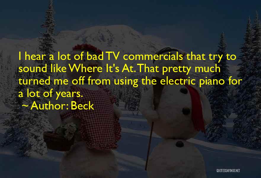 Beck Quotes: I Hear A Lot Of Bad Tv Commercials That Try To Sound Like Where It's At. That Pretty Much Turned