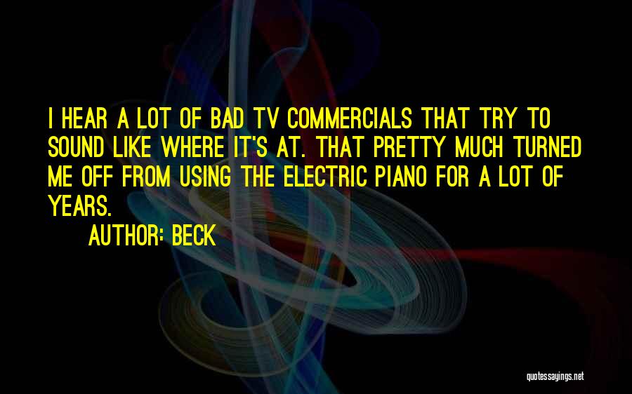 Beck Quotes: I Hear A Lot Of Bad Tv Commercials That Try To Sound Like Where It's At. That Pretty Much Turned
