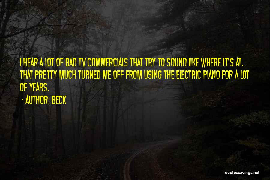 Beck Quotes: I Hear A Lot Of Bad Tv Commercials That Try To Sound Like Where It's At. That Pretty Much Turned