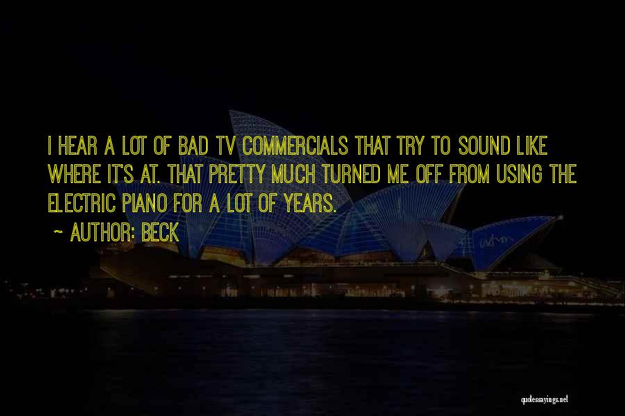 Beck Quotes: I Hear A Lot Of Bad Tv Commercials That Try To Sound Like Where It's At. That Pretty Much Turned