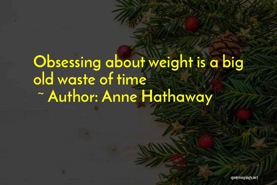 Anne Hathaway Quotes: Obsessing About Weight Is A Big Old Waste Of Time