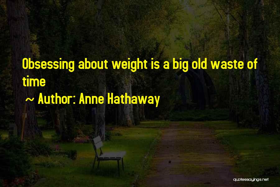 Anne Hathaway Quotes: Obsessing About Weight Is A Big Old Waste Of Time