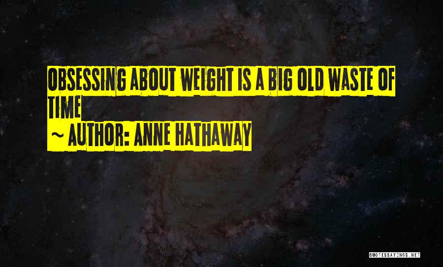Anne Hathaway Quotes: Obsessing About Weight Is A Big Old Waste Of Time
