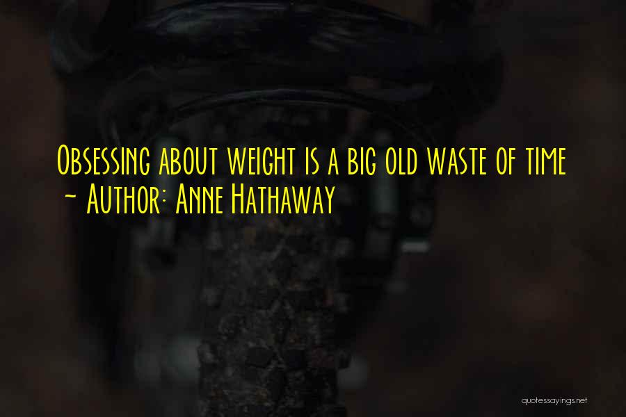 Anne Hathaway Quotes: Obsessing About Weight Is A Big Old Waste Of Time