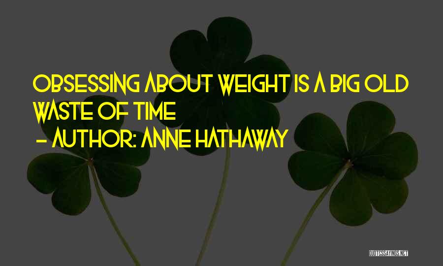 Anne Hathaway Quotes: Obsessing About Weight Is A Big Old Waste Of Time