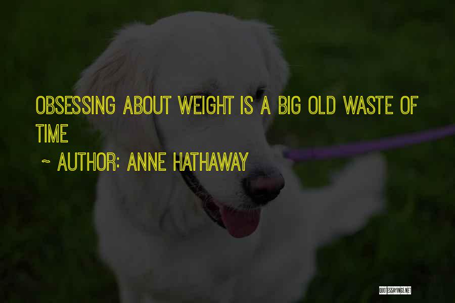 Anne Hathaway Quotes: Obsessing About Weight Is A Big Old Waste Of Time