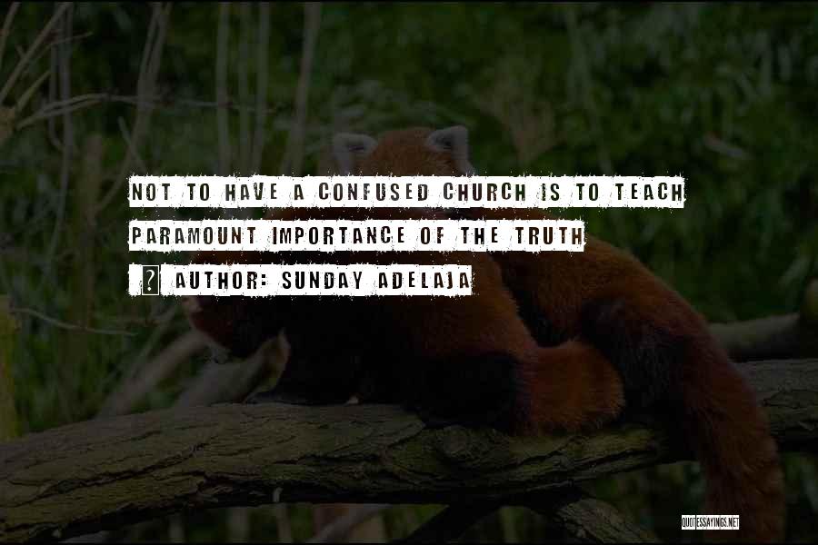 Sunday Adelaja Quotes: Not To Have A Confused Church Is To Teach Paramount Importance Of The Truth