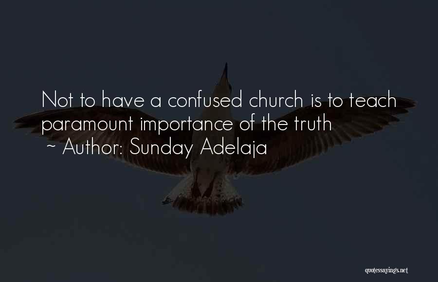 Sunday Adelaja Quotes: Not To Have A Confused Church Is To Teach Paramount Importance Of The Truth