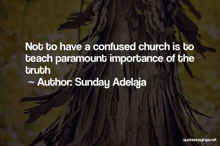 Sunday Adelaja Quotes: Not To Have A Confused Church Is To Teach Paramount Importance Of The Truth