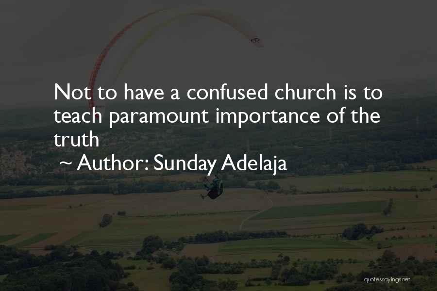 Sunday Adelaja Quotes: Not To Have A Confused Church Is To Teach Paramount Importance Of The Truth