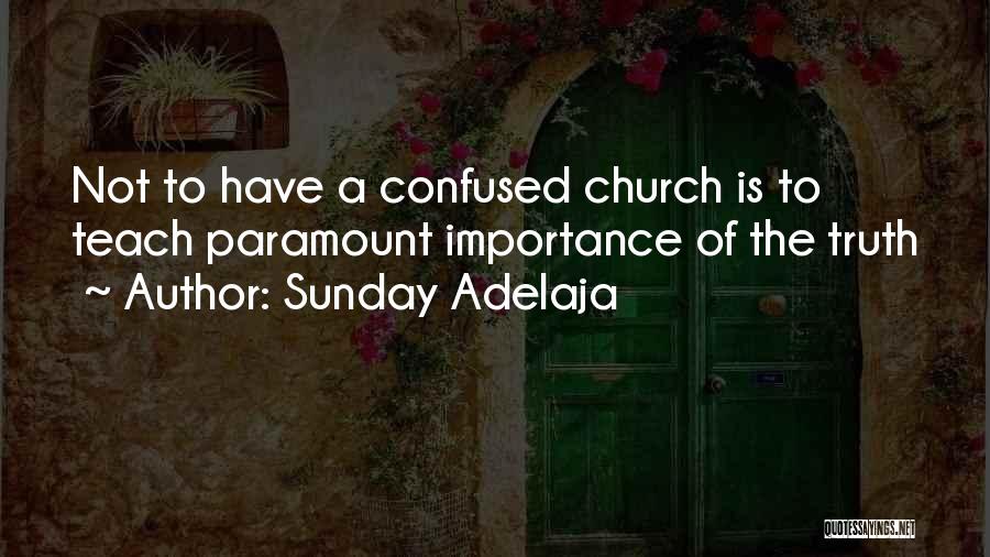 Sunday Adelaja Quotes: Not To Have A Confused Church Is To Teach Paramount Importance Of The Truth