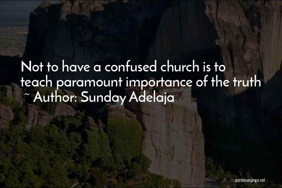 Sunday Adelaja Quotes: Not To Have A Confused Church Is To Teach Paramount Importance Of The Truth