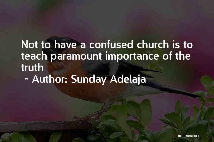 Sunday Adelaja Quotes: Not To Have A Confused Church Is To Teach Paramount Importance Of The Truth