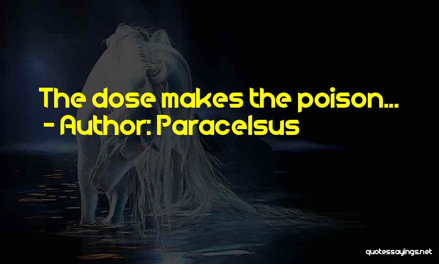 Paracelsus Quotes: The Dose Makes The Poison...