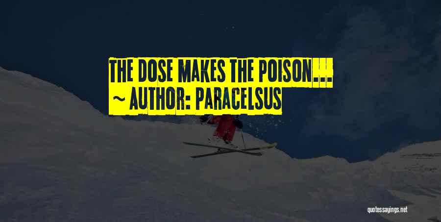 Paracelsus Quotes: The Dose Makes The Poison...