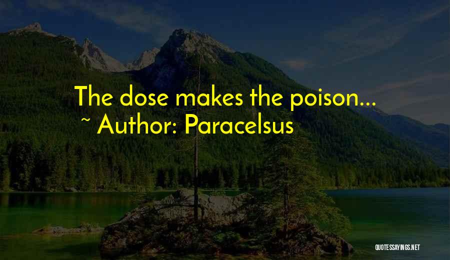 Paracelsus Quotes: The Dose Makes The Poison...