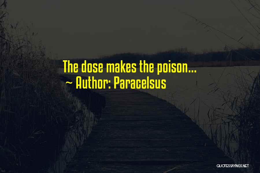 Paracelsus Quotes: The Dose Makes The Poison...