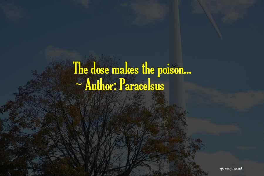 Paracelsus Quotes: The Dose Makes The Poison...