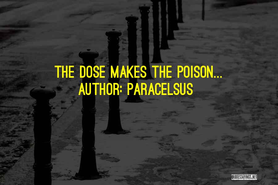 Paracelsus Quotes: The Dose Makes The Poison...