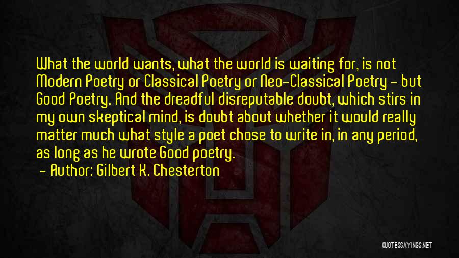 Gilbert K. Chesterton Quotes: What The World Wants, What The World Is Waiting For, Is Not Modern Poetry Or Classical Poetry Or Neo-classical Poetry