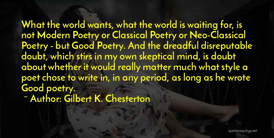 Gilbert K. Chesterton Quotes: What The World Wants, What The World Is Waiting For, Is Not Modern Poetry Or Classical Poetry Or Neo-classical Poetry